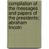 Compilation Of The Messages And Papers Of The Presidents; Abraham Lincoln door James D. Richardson