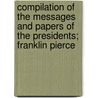 Compilation Of The Messages And Papers Of The Presidents; Franklin Pierce door James D. Richardson