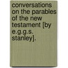 Conversations On The Parables Of The New Testament [By E.G.G.S. Stanley]. door Edward George G.S. Stanley