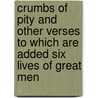 Crumbs Of Pity And Other Verses To Which Are Added Six Lives Of Great Men door R.C. Lehmann