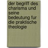 Der Begriff Des Charisma Und Seine Bedeutung Fur Die Praktische Theologie door Lauterburg Moritz