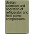 Design, Selection And Operation Of Refrigerator And Heat Pump Compressors