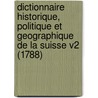 Dictionnaire Historique, Politique Et Geographique De La Suisse V2 (1788) by Vincenz Bernhard Von Tscharner