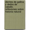 Dientes de Gallina y Dedos de Caballo. Reflexiones Sobre Historia Natural door Stephen Jay Gould