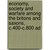 Economy, Society And Warfare Among The Britons And Saxons, C.400-C.800 Ad by Leslie Alcock