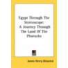 Egypt Through The Stereoscope: A Journey Through The Land Of The Pharaohs by Unknown