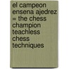 El Campeon Ensena Ajedrez = The Chess Champion Teachless Chess Techniques door Gary Kasparov