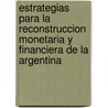 Estrategias Para La Reconstruccion Monetaria y Financiera de La Argentina by Jose Maria Fanelli