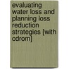Evaluating Water Loss And Planning Loss Reduction Strategies [with Cdrom] door Onbekend