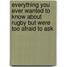 Everything You Ever Wanted To Know About Rugby But Were Too Afraid To Ask door Iain Macintosh