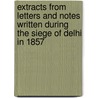 Extracts From Letters And Notes Written During The Siege Of Delhi In 1857 by Reid Charles General Sir