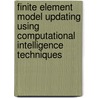 Finite Element Model Updating Using Computational Intelligence Techniques door Tshilidzi Marwala