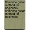 Flamenco Guitar Method for Beginners Flamenco Guitar Method for Beginners door Harry Berlow