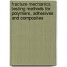 Fracture Mechanics Testing Methods for Polymers, Adhesives and Composites door J.G. Williams