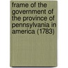 Frame Of The Government Of The Province Of Pennsylvania In America (1783) door William Penn