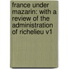 France Under Mazarin: With A Review Of The Administration Of Richelieu V1 by James Breck Perkins