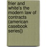 Frier and White's the Modern Law of Contracts (American Casebook Series]) door Bruce W. Frier