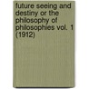 Future Seeing And Destiny Or The Philosophy Of Philosophies Vol. 1 (1912) door Edmund Shaftesbury