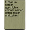 Fußball im Norden - Geschichte, Chronik, Namen, Daten, Fakten und Zahlen door Bernd Jankowski