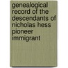 Genealogical Record Of The Descendants Of Nicholas Hess Pioneer Immigrant door Asher L. Hess