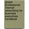Global Professional Internet Advertising For Business Executives Handbook door Usa Ibp