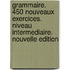 Grammaire. 450 nouveaux exercices. Niveau intermediaire. Nouvelle edition
