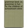 Grammar-Land; Or, Grammar In Fun For The Children Of Schoolroom-Shire ... door M.L. Nesbitt