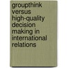 Groupthink Versus High-Quality Decision Making In International Relations door Scott Critchlow