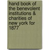 Hand Book Of The Benevolent Institutions & Charities Of New York For 1877 door Board of United Charities