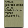 Historia Ilustrada De Las Formas Artisticas 5 - El Mundo Cristiano Iii-xi door Yves Christie