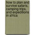 How to Plan and Survive Safaris, Camping Trips, and Expeditions in Africa