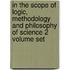 In the Scope of Logic, Methodology and Philosophy of Science 2 Volume Set