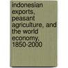 Indonesian Exports, Peasant Agriculture, and the World Economy, 1850-2000 door Hiroyoshi Kano