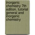 Inorganic Chemistry 7th Edition. Tutorial General and Inorganic Chemistry