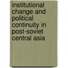 Institutional Change and Political Continuity in Post-Soviet Central Asia door Pauline Luong