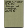 Jahrbã¯Â¿Â½Cher Fã¯Â¿Â½R Philologie Und Paedogogik, Volume 10 door Onbekend