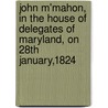 John M'Mahon, In The House Of Delegates Of Maryland, On 28th January,1824 door W.D. Bell