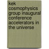 Kek Cosmophysics Group Inaugural Conference  Accelerators In The Universe door Onbekend