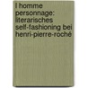 L Homme Personnage: Literarisches Self-Fashioning Bei Henri-Pierre-Roché door Katharina Lunau