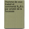 L'Homme De Cour. Traduit Et Commentã¯Â¿Â½ Par Amelot De La Houssaie by Baltasar Graci�N. Y Morales