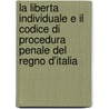 La Liberta Individuale E Il Codice Di Procedura Penale Del Regno D'Italia door Onbekend
