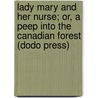Lady Mary and Her Nurse; Or, a Peep Into the Canadian Forest (Dodo Press) door Catharine Parr Traill