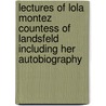 Lectures Of Lola Montez Countess Of Landsfeld Including Her Autobiography door Lola Montez