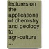 Lectures On The Applications Of Chemistry And Geology To Agri-Culture ...