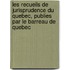 Les Recueils De Jurisprudence Du Quebec, Publies Par Le Barreau De Quebec