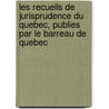 Les Recueils De Jurisprudence Du Quebec, Publies Par Le Barreau De Quebec by Québec
