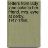 Letters From Lady Jane Coke To Her Friend, Mrs. Eyre At Derby, 1747-1758; door Lady Jane Coke