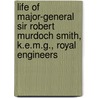 Life Of Major-General Sir Robert Murdoch Smith, K.E.M.G., Royal Engineers by William Kirk Dickson