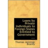 Loans By Private Individuals To Foreign States Entitled To Government ... door Thomas Jennings Bramly