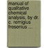 Manual Of Qualitative Chemical Analysis, By Dr. C. Remigius Fresenius ...